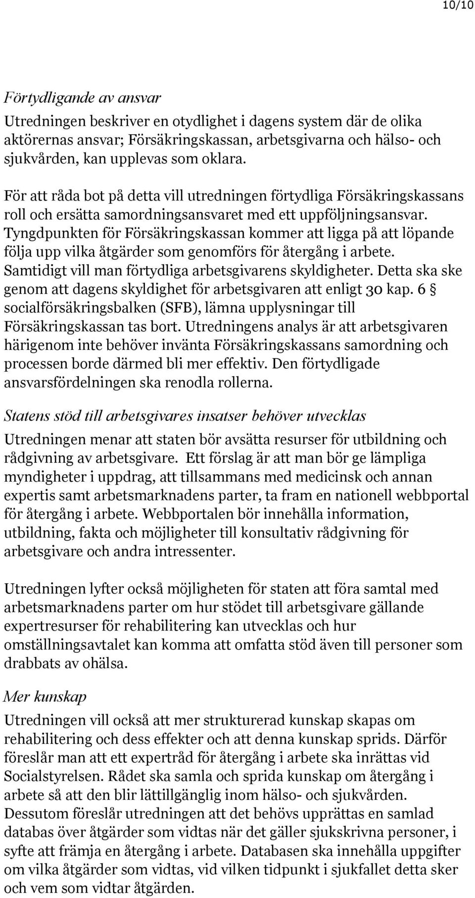 Tyngdpunkten för Försäkringskassan kommer att ligga på att löpande följa upp vilka åtgärder som genomförs för återgång i arbete. Samtidigt vill man förtydliga arbetsgivarens skyldigheter.