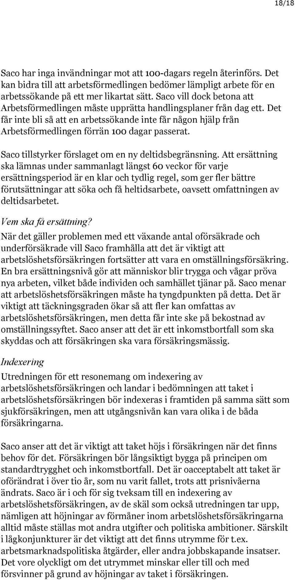 Det får inte bli så att en arbetssökande inte får någon hjälp från Arbetsförmedlingen förrän 100 dagar passerat. Saco tillstyrker förslaget om en ny deltidsbegränsning.