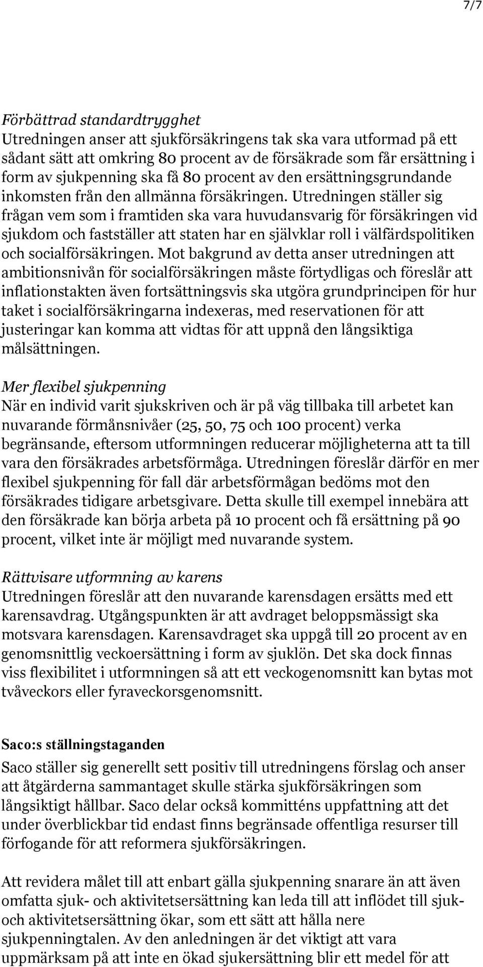 Utredningen ställer sig frågan vem som i framtiden ska vara huvudansvarig för försäkringen vid sjukdom och fastställer att staten har en självklar roll i välfärdspolitiken och socialförsäkringen.