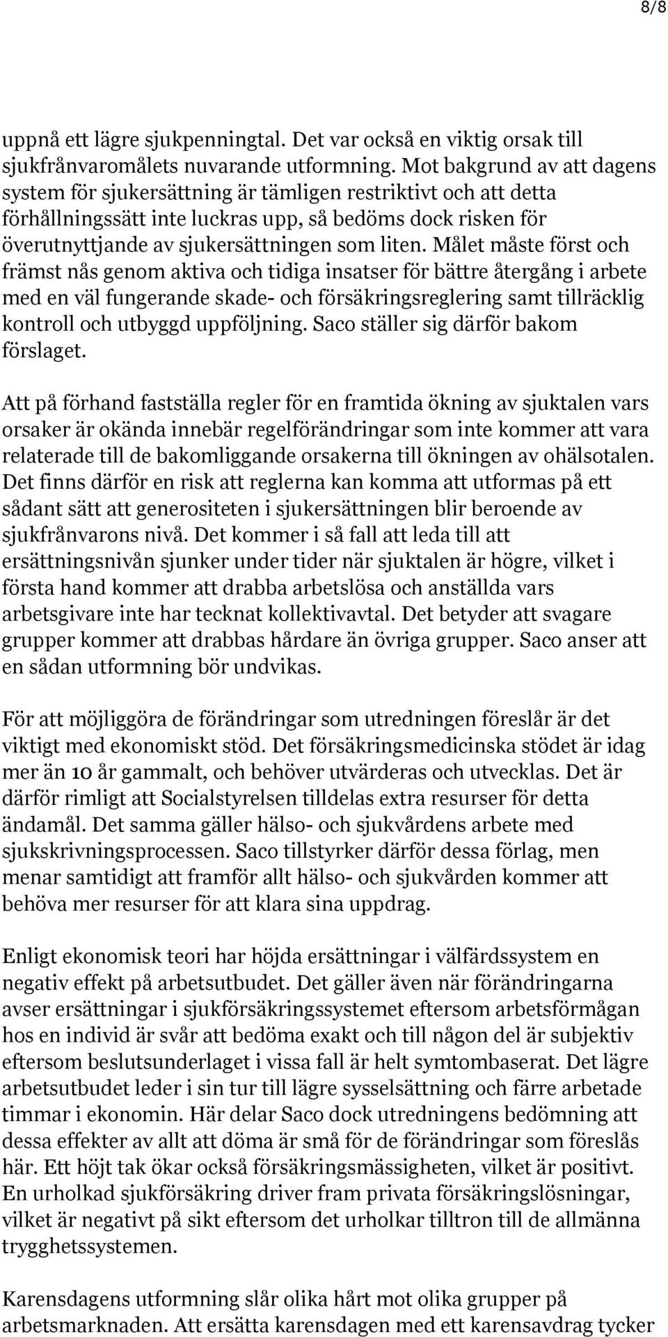 Målet måste först och främst nås genom aktiva och tidiga insatser för bättre återgång i arbete med en väl fungerande skade- och försäkringsreglering samt tillräcklig kontroll och utbyggd uppföljning.