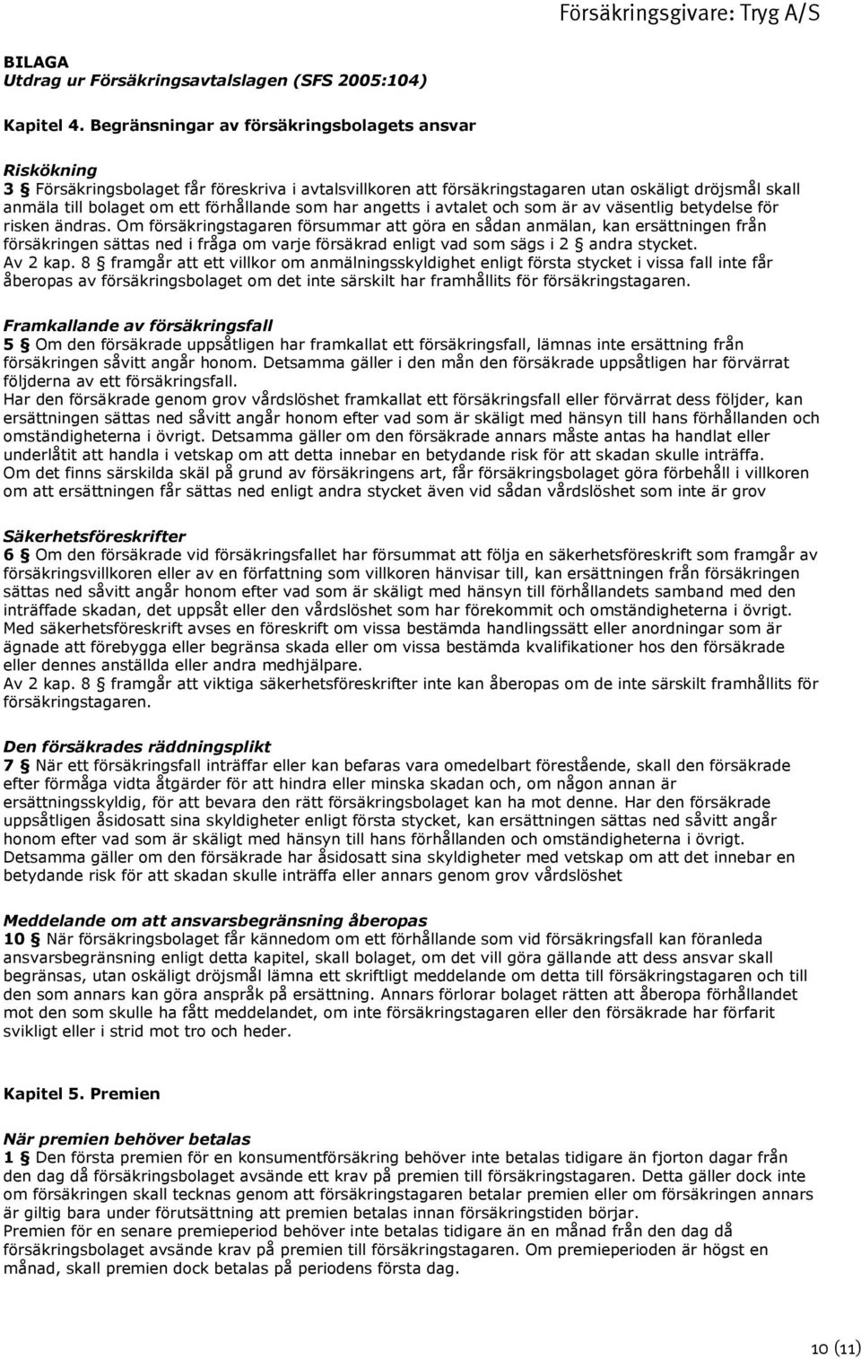 som har angetts i avtalet och som är av väsentlig betydelse för risken ändras.
