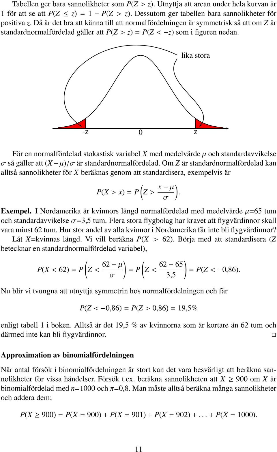 lika stora -z 0 z För en normalfördelad stokastisk variabel X med medelvärde µ och standardavvikelse σ så gäller att (X µ)/σ är standardnormalfördelad.