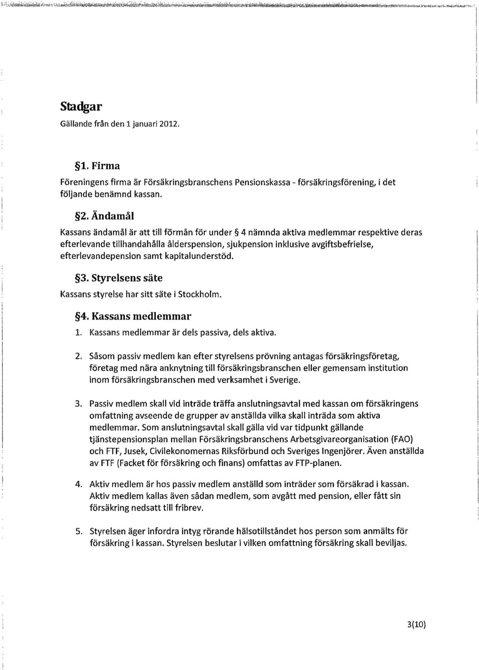 Ändamål Kassansändamål är att till förmån för under 4 nämnda aktiva medlemmar respektive deras efterlevande tillhandahålla ålderspension, sjukpension inklusive avgiftsbefrielse, efterlevandepension