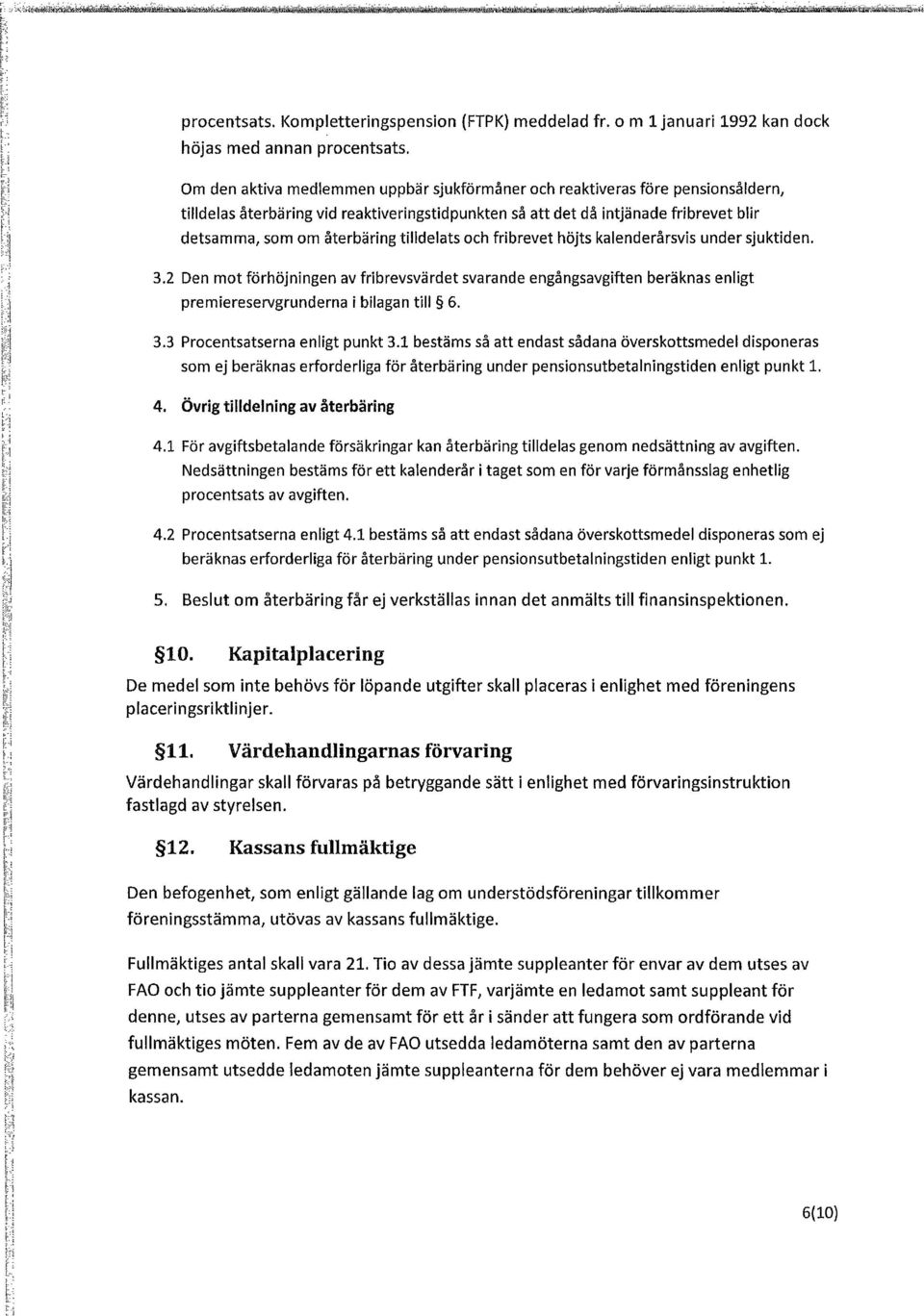 o m 1 januari 1992 kan dock rf-~ p t::;: =:,~ r::) Om den aktiva medlemmen uppbär sjukförmåner och reaktiveras före pensionsåldern, tilldelas återbäring vid reaktiveringstidpunkten så att det då