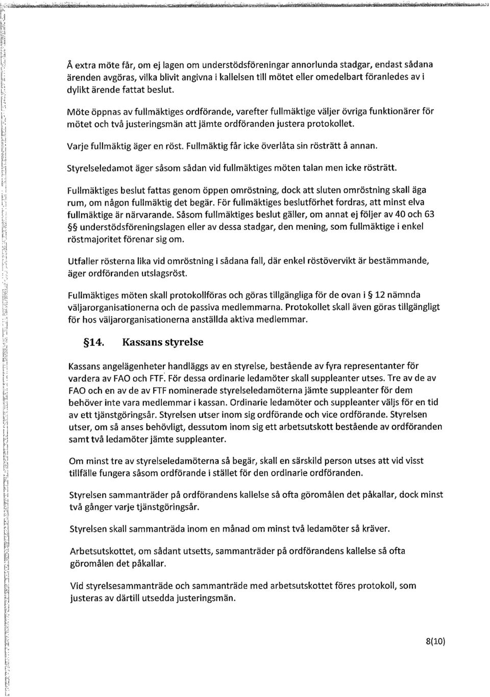 Varje fullmäktig äger en röst. Fullmäktig får icke överlåta sin rösträtt å annan. för r'l f,l ~) ti l.