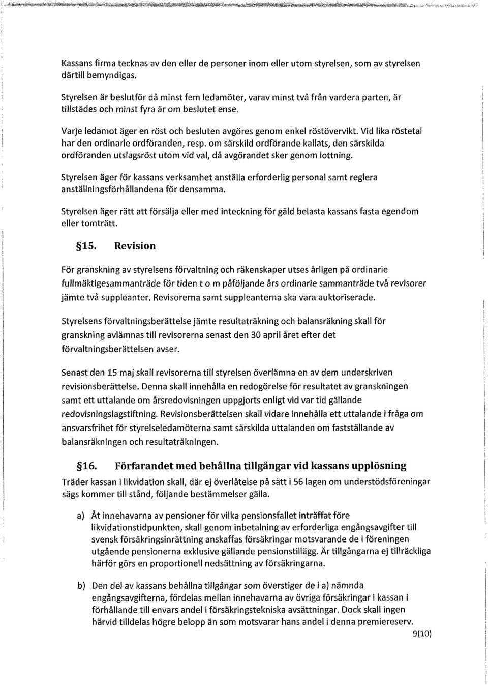 Styrelsen är beslutför då minst fem ledamöter, varav minst två från vardera parten, är tillstädes och minst fyra är om beslutet ense.