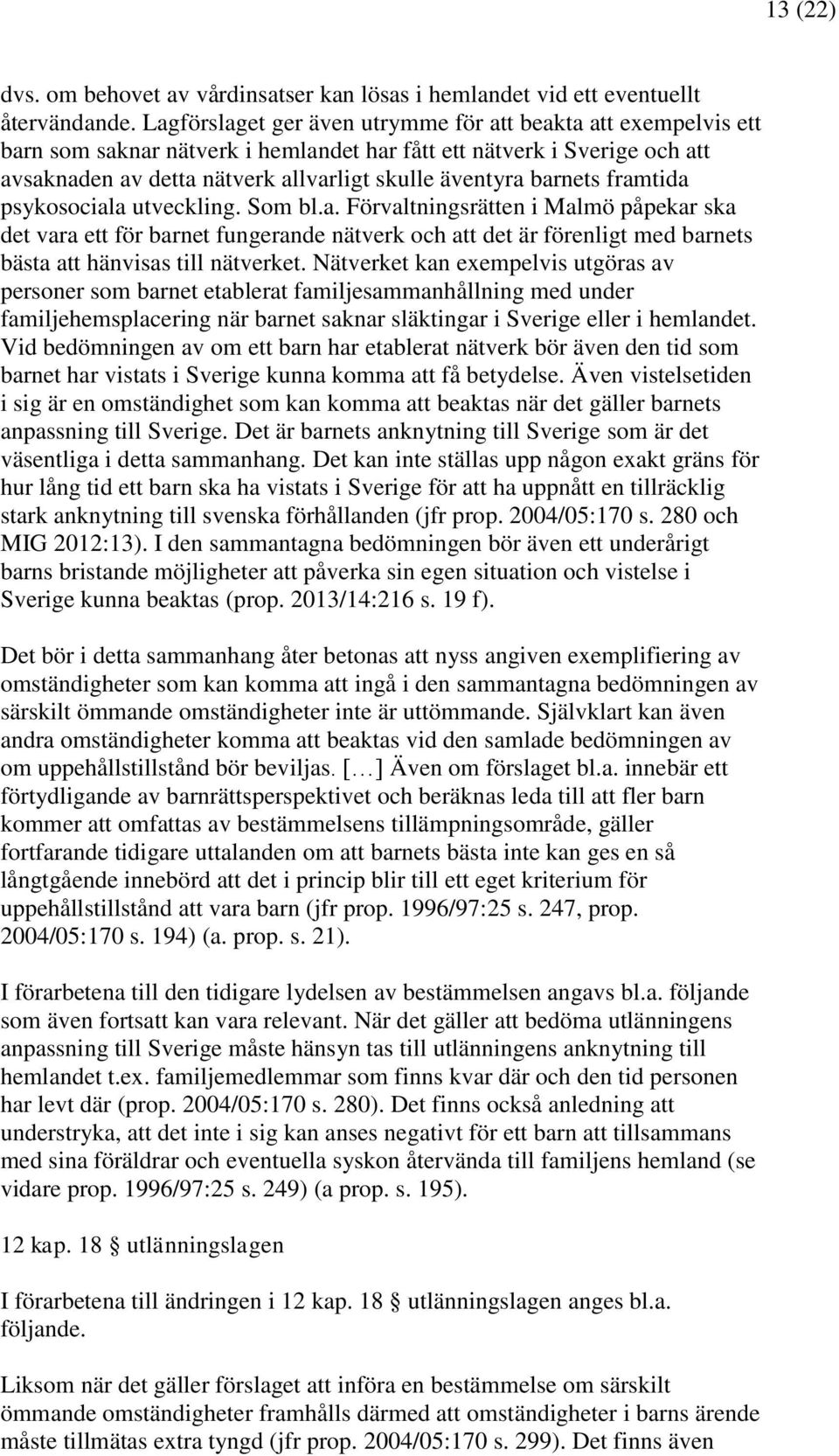 barnets framtida psykosociala utveckling. Som bl.a. Förvaltningsrätten i Malmö påpekar ska det vara ett för barnet fungerande nätverk och att det är förenligt med barnets bästa att hänvisas till nätverket.