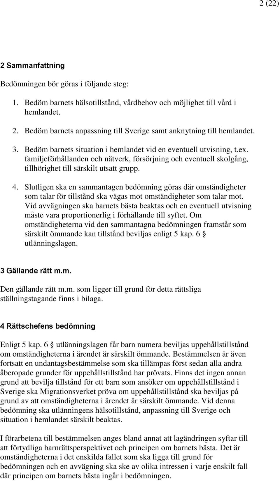 Slutligen ska en sammantagen bedömning göras där omständigheter som talar för tillstånd ska vägas mot omständigheter som talar mot.