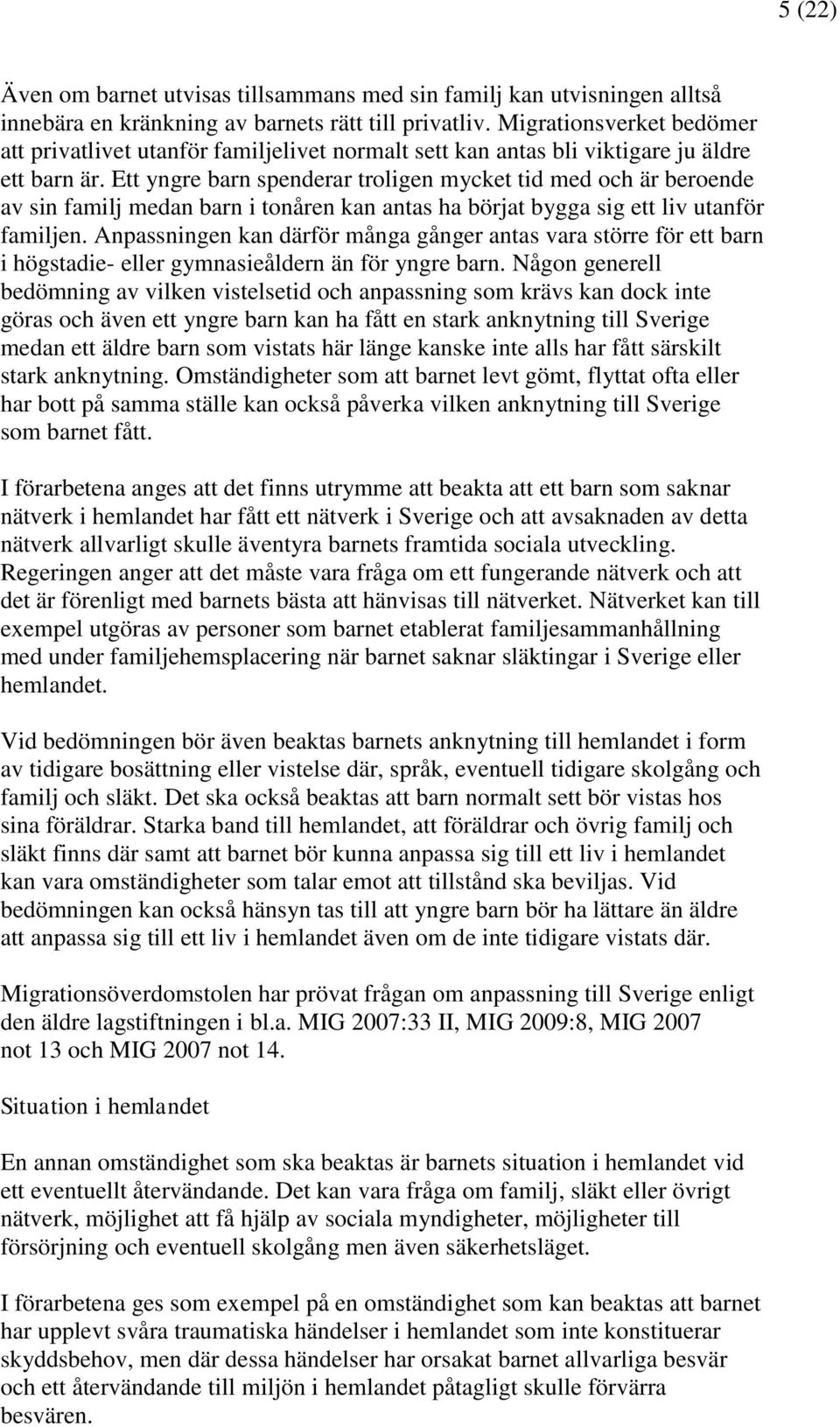 Ett yngre barn spenderar troligen mycket tid med och är beroende av sin familj medan barn i tonåren kan antas ha börjat bygga sig ett liv utanför familjen.