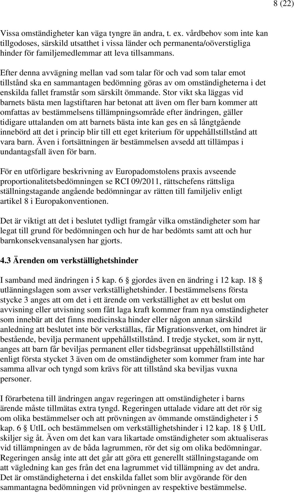 Efter denna avvägning mellan vad som talar för och vad som talar emot tillstånd ska en sammantagen bedömning göras av om omständigheterna i det enskilda fallet framstår som särskilt ömmande.