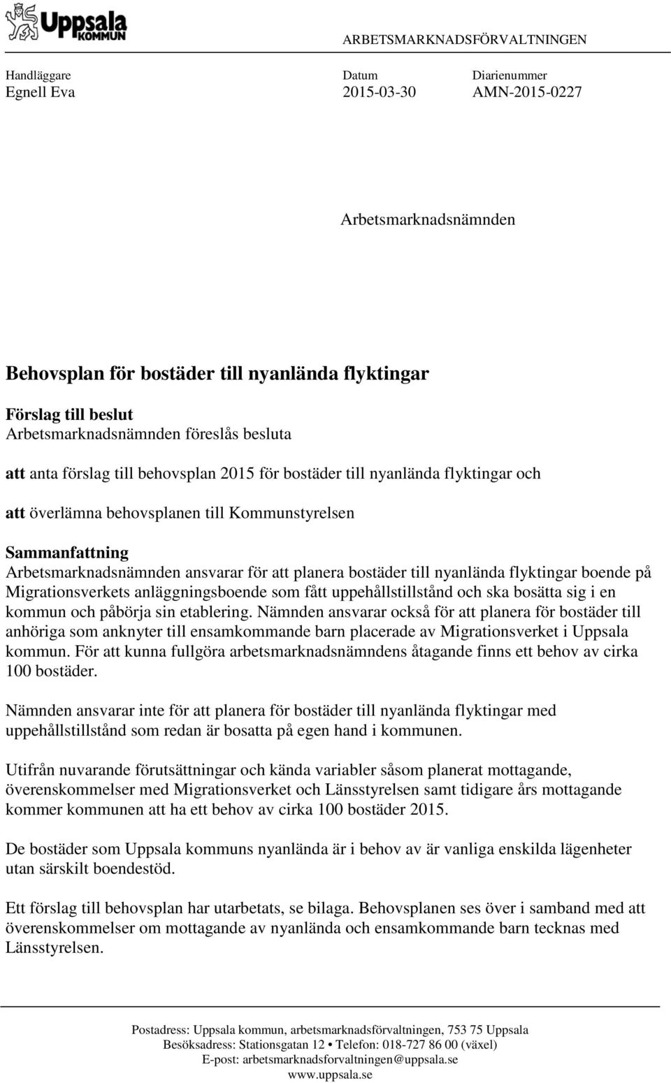 Arbetsmarknadsnämnden ansvarar för att planera bostäder till nyanlända flyktingar boende på Migrationsverkets anläggningsboende som fått uppehållstillstånd och ska bosätta sig i en kommun och påbörja