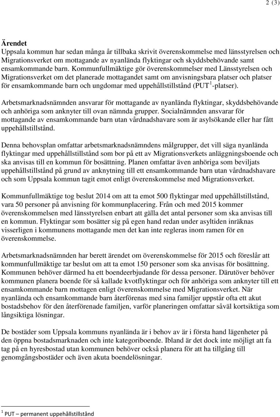 uppehållstillstånd (PUT 1 -platser). Arbetsmarknadsnämnden ansvarar för mottagande av nyanlända flyktingar, skyddsbehövande och anhöriga som anknyter till ovan nämnda grupper.