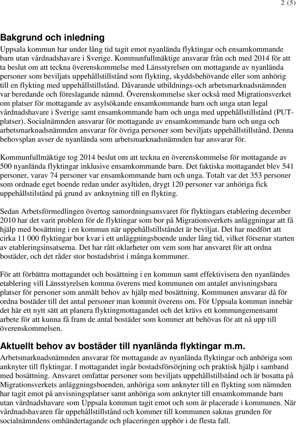 skyddsbehövande eller som anhörig till en flykting med uppehållstillstånd. Dåvarande utbildnings-och arbetsmarknadsnämnden var beredande och föreslagande nämnd.
