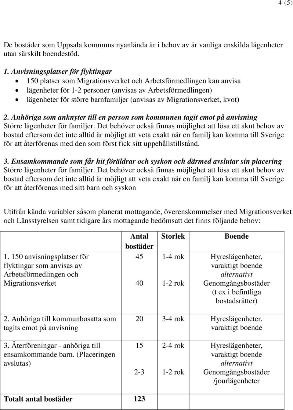 (anvisas av Migrationsverket, kvot) 2. Anhöriga som anknyter till en person som kommunen tagit emot på anvisning Större lägenheter för familjer.