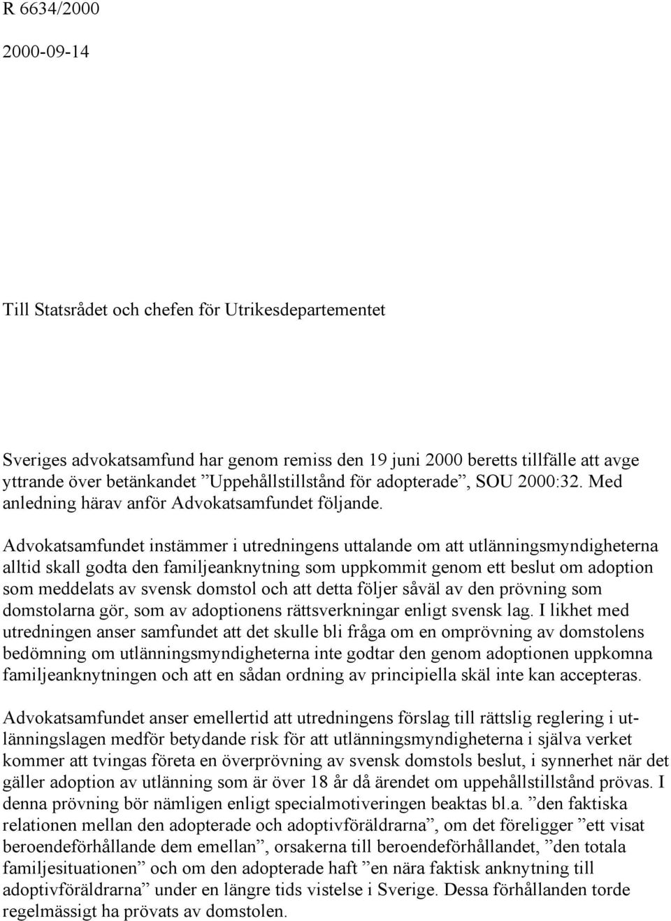 Advokatsamfundet instämmer i utredningens uttalande om att utlänningsmyndigheterna alltid skall godta den familjeanknytning som uppkommit genom ett beslut om adoption som meddelats av svensk domstol