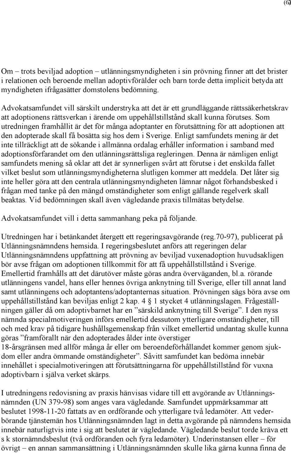 Advokatsamfundet vill särskilt understryka att det är ett grundläggande rättssäkerhetskrav att adoptionens rättsverkan i ärende om uppehållstillstånd skall kunna förutses.