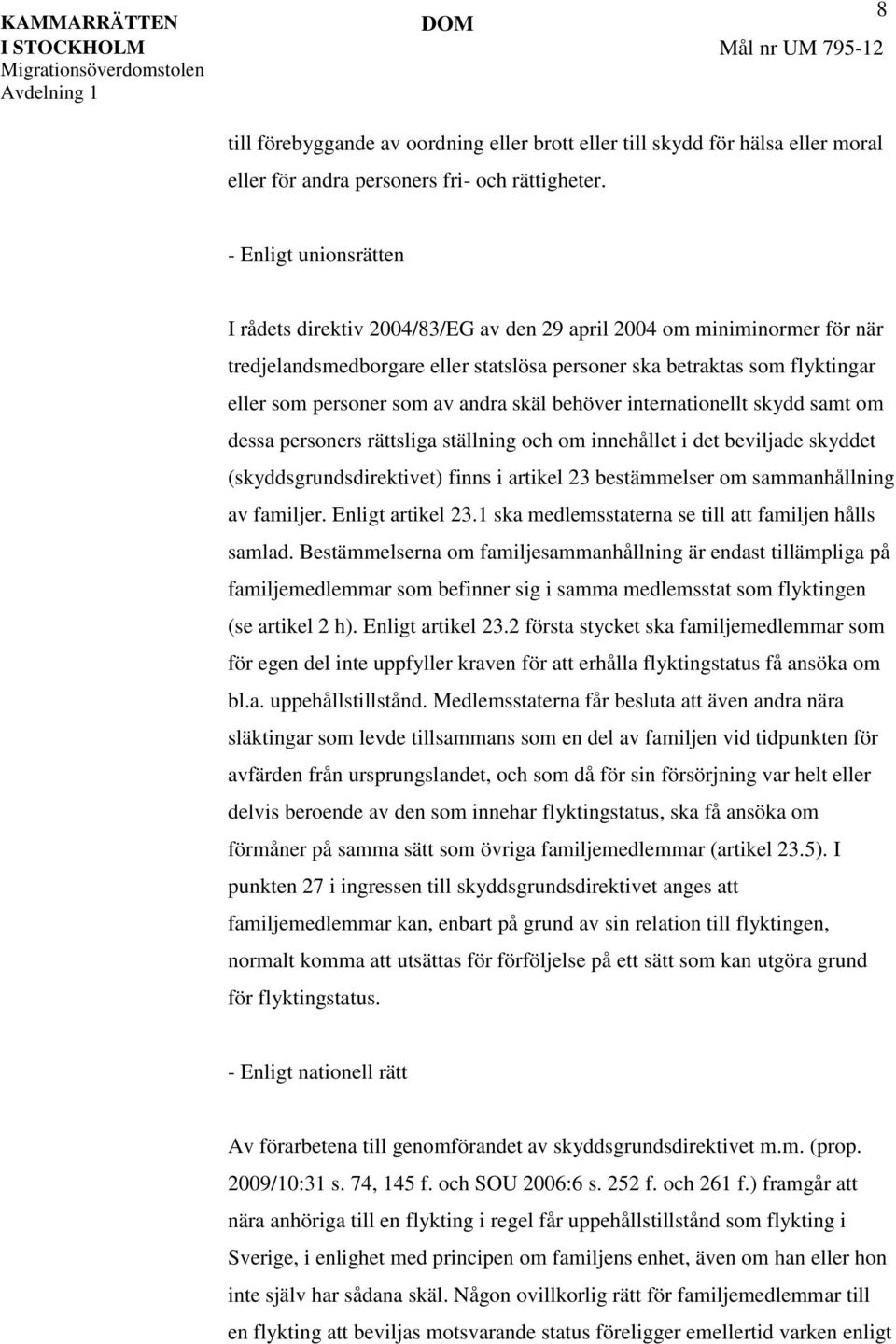 andra skäl behöver internationellt skydd samt om dessa personers rättsliga ställning och om innehållet i det beviljade skyddet (skyddsgrundsdirektivet) finns i artikel 23 bestämmelser om