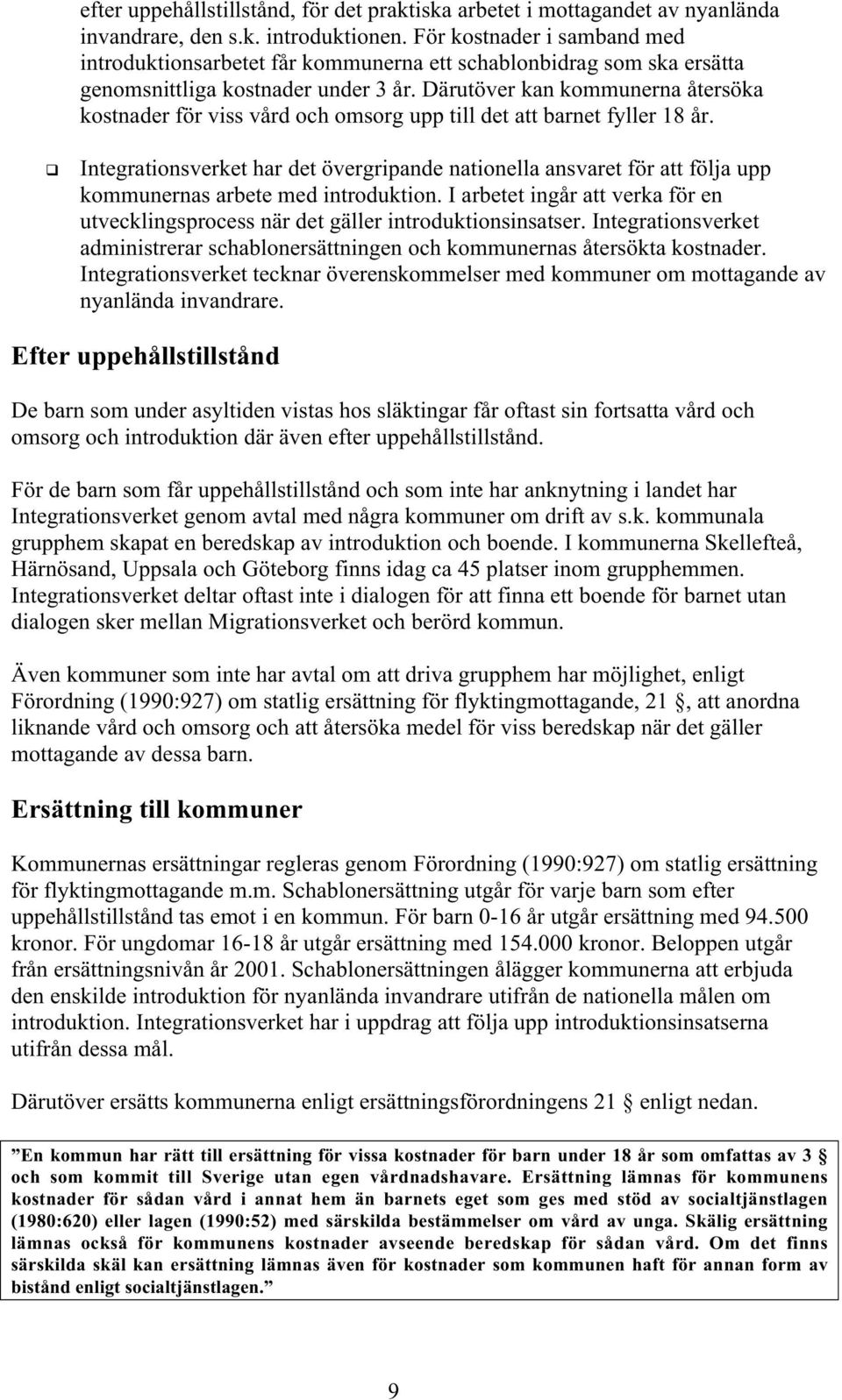 Därutöver kan kommunerna återsöka kostnader för viss vård och omsorg upp till det att barnet fyller 18 år.