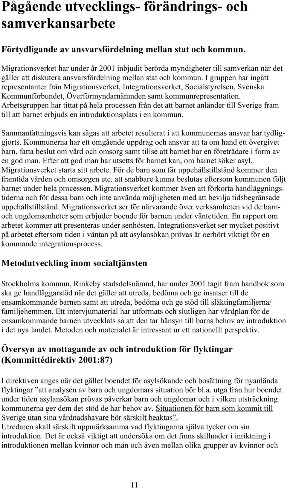 I gruppen har ingått representanter från Migrationsverket, Integrationsverket, Socialstyrelsen, Svenska Kommunförbundet, Överförmyndarnämnden samt kommunrepresentation.