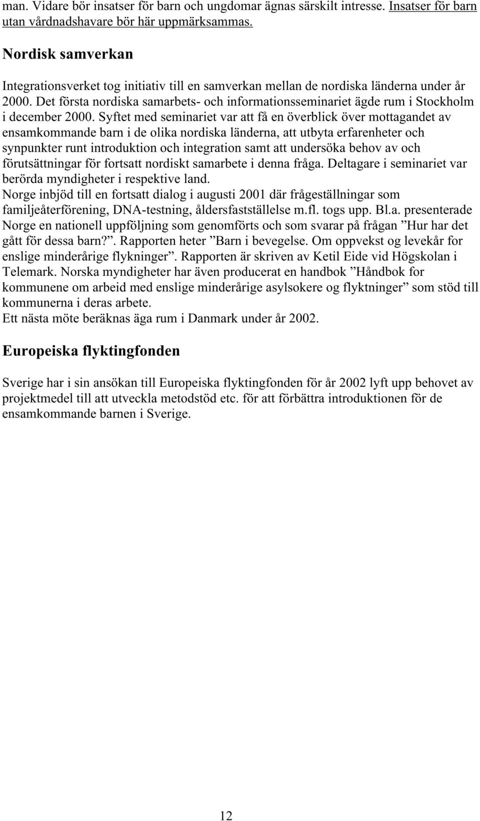 Det första nordiska samarbets- och informationsseminariet ägde rum i Stockholm i december 2000.