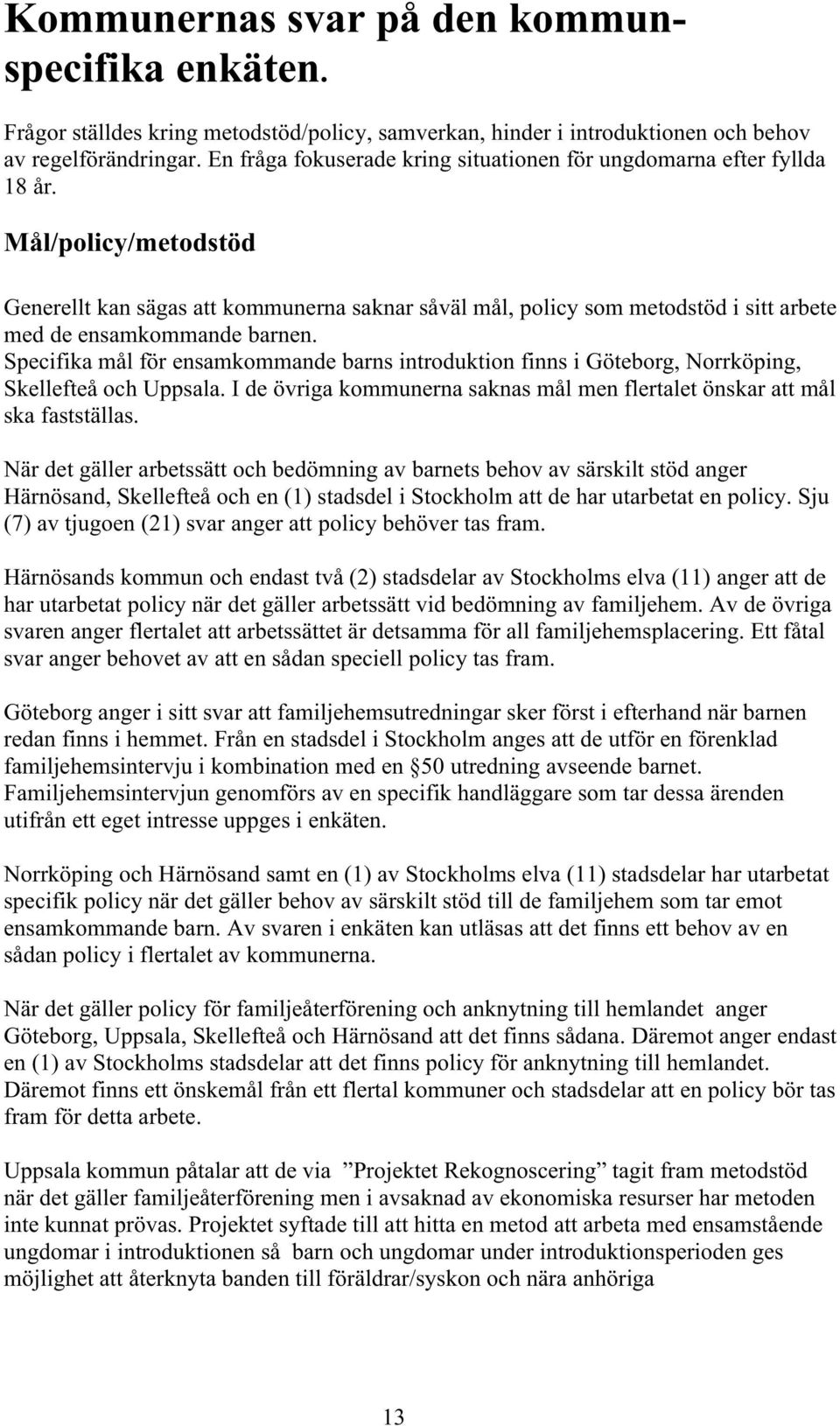 Mål/policy/metodstöd Generellt kan sägas att kommunerna saknar såväl mål, policy som metodstöd i sitt arbete med de ensamkommande barnen.