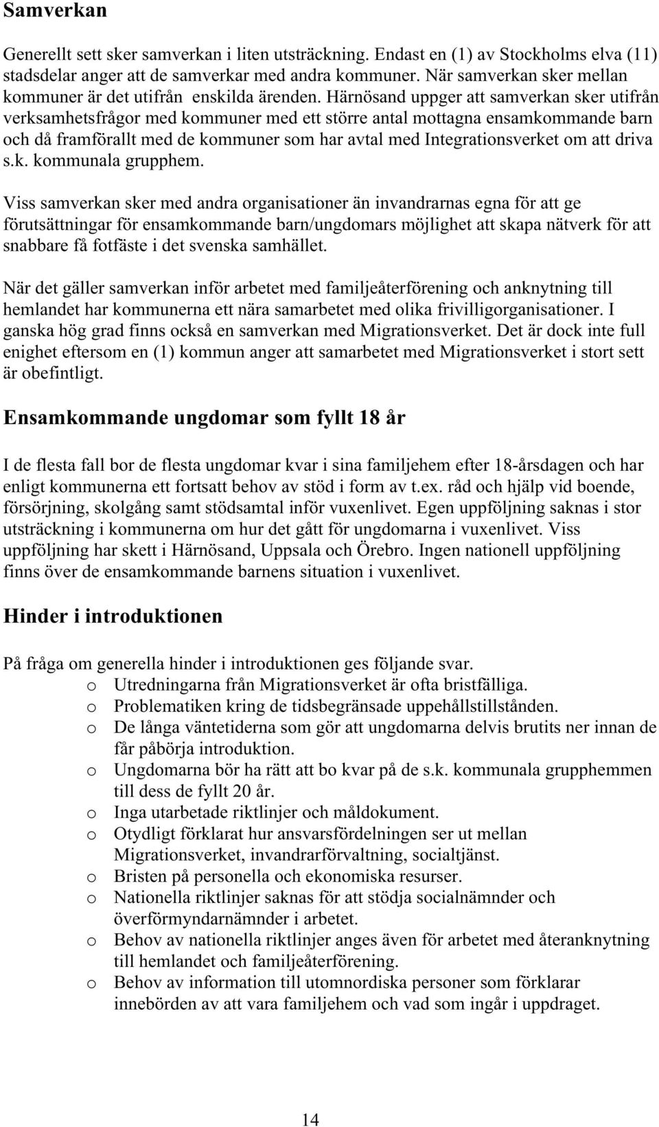 Härnösand uppger att samverkan sker utifrån verksamhetsfrågor med kommuner med ett större antal mottagna ensamkommande barn och då framförallt med de kommuner som har avtal med Integrationsverket om