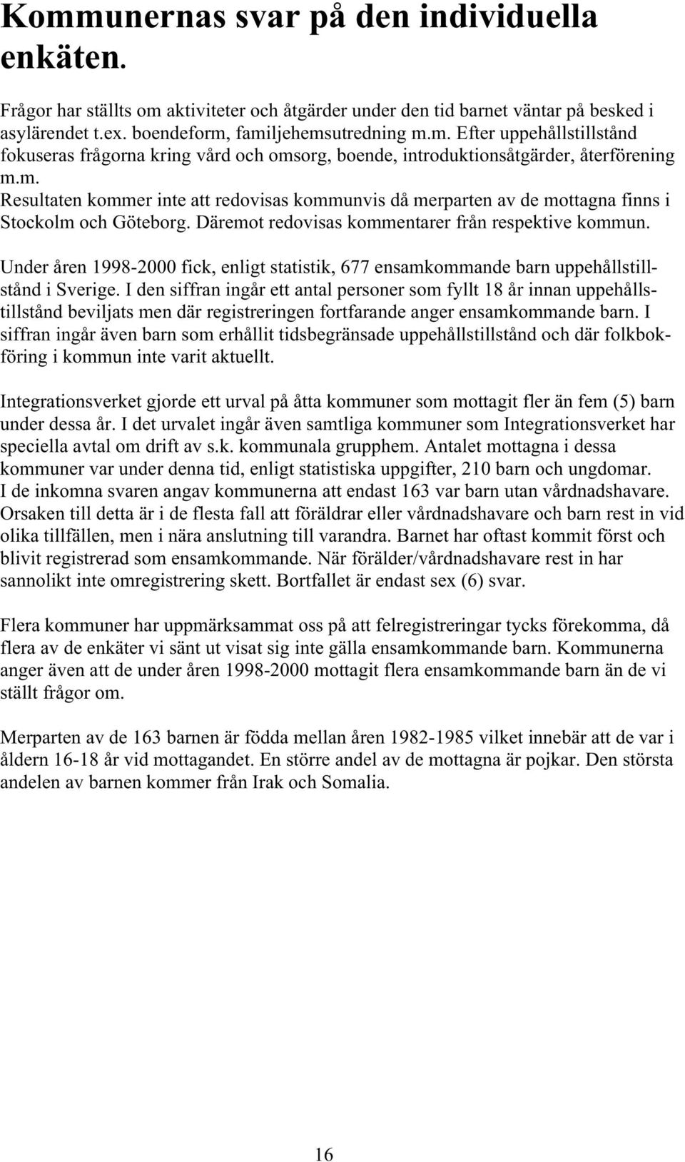 Under åren 1998-2000 fick, enligt statistik, 677 ensamkommande barn uppehållstillstånd i Sverige.
