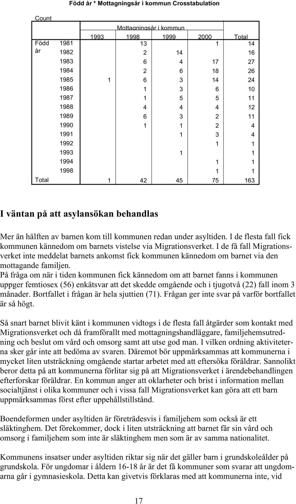 kommunen redan under asyltiden. I de flesta fall fick kommunen kännedom om barnets vistelse via Migrationsverket.