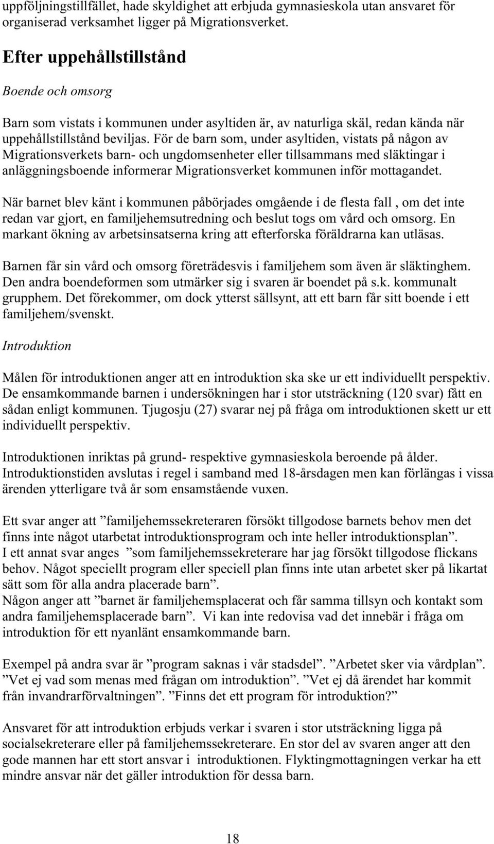 För de barn som, under asyltiden, vistats på någon av Migrationsverkets barn- och ungdomsenheter eller tillsammans med släktingar i anläggningsboende informerar Migrationsverket kommunen inför