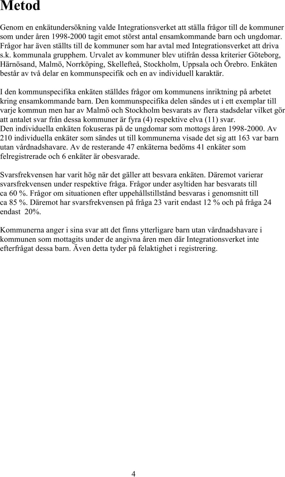 Urvalet av kommuner blev utifrån dessa kriterier Göteborg, Härnösand, Malmö, Norrköping, Skellefteå, Stockholm, Uppsala och Örebro.
