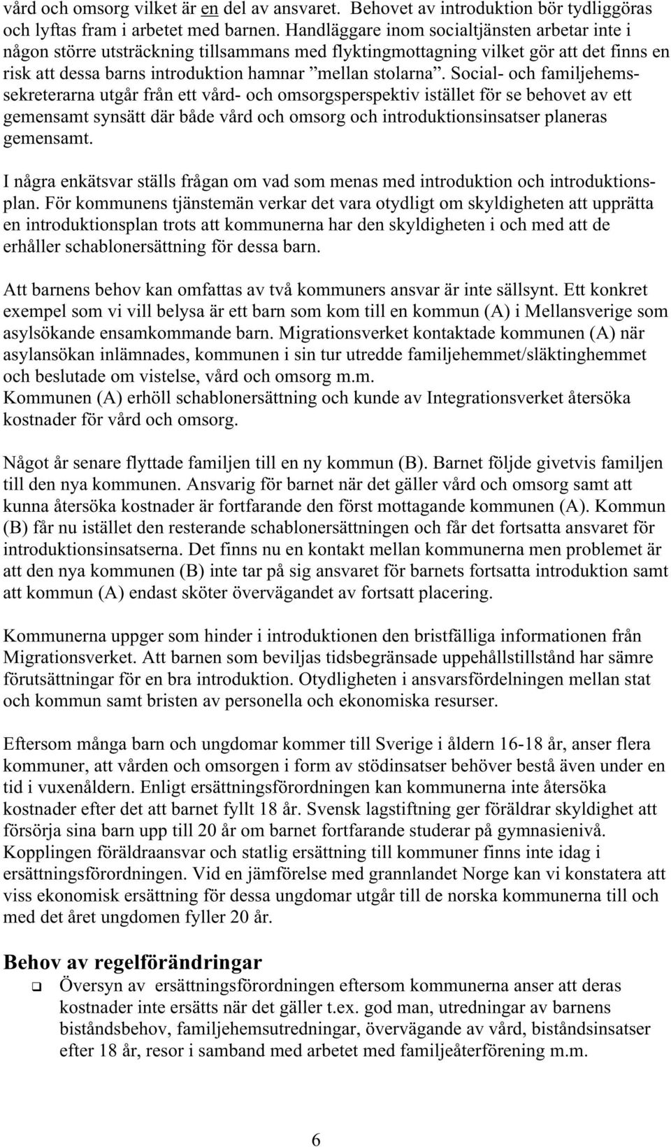Social- och familjehemssekreterarna utgår från ett vård- och omsorgsperspektiv istället för se behovet av ett gemensamt synsätt där både vård och omsorg och introduktionsinsatser planeras gemensamt.