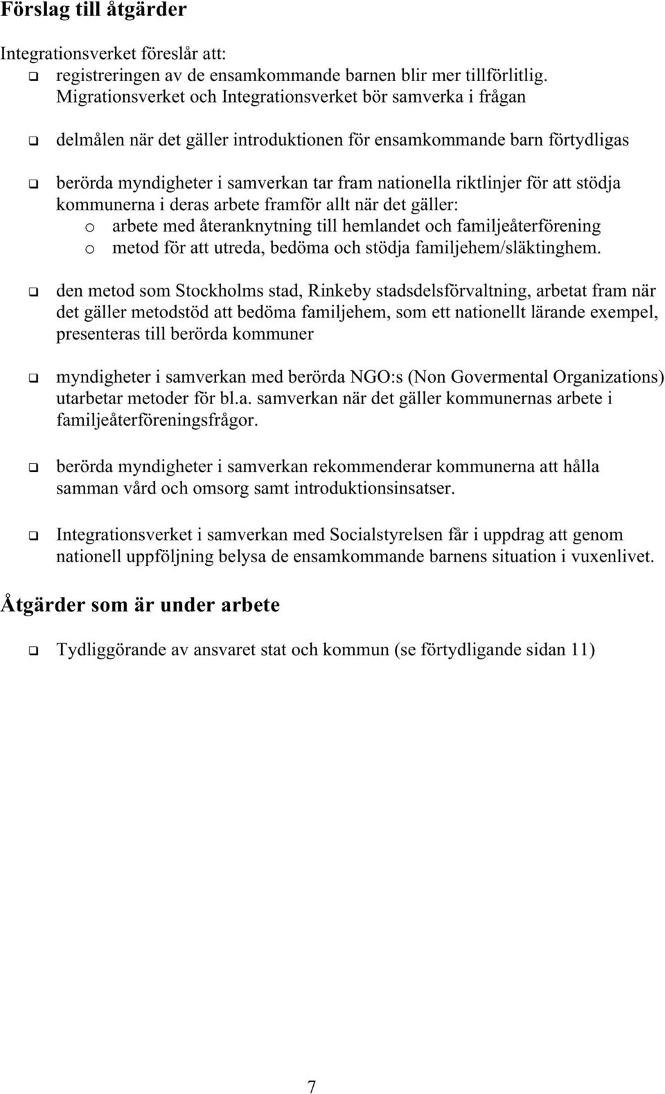 för att stödja kommunerna i deras arbete framför allt när det gäller: o arbete med återanknytning till hemlandet och familjeåterförening o metod för att utreda, bedöma och stödja