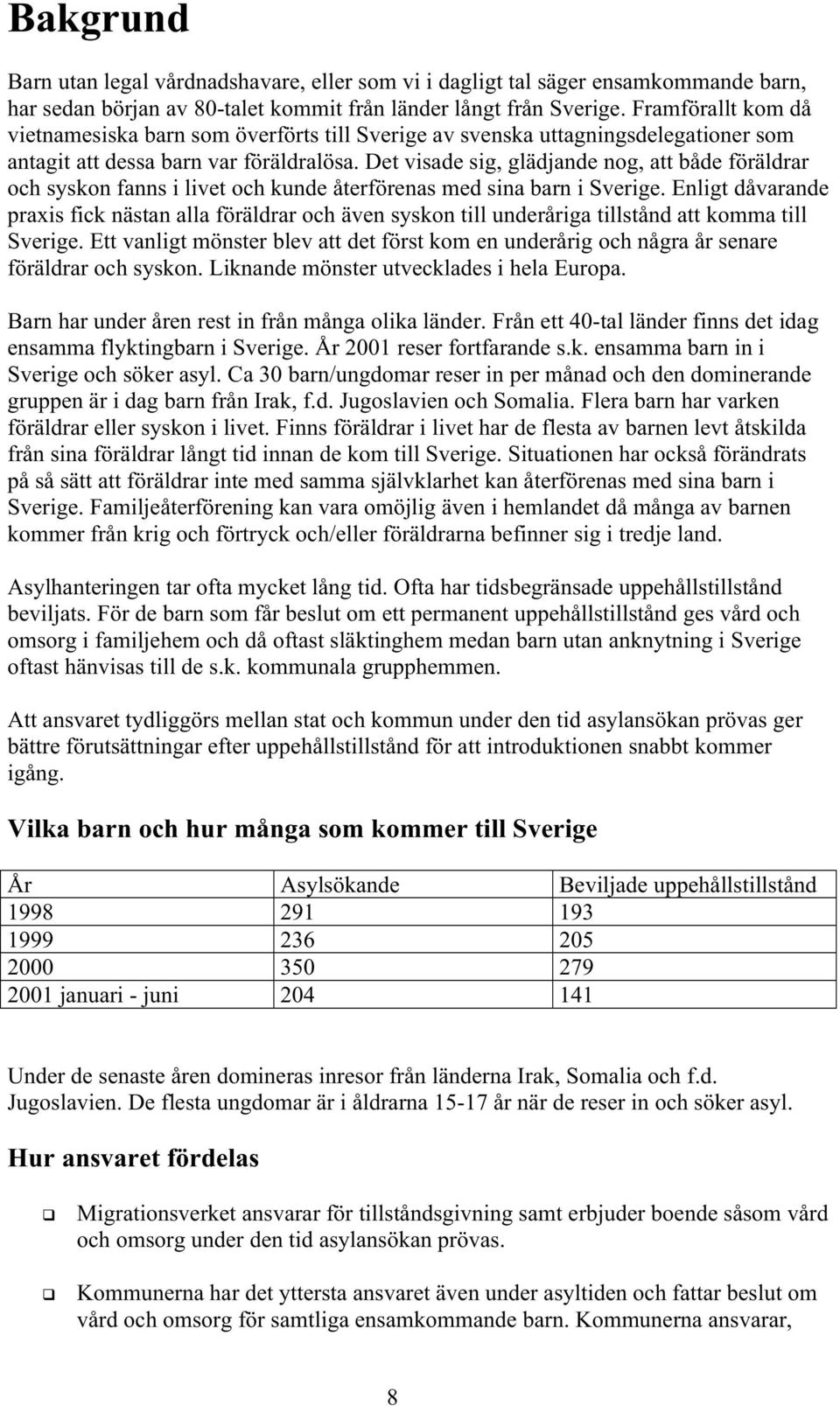 Det visade sig, glädjande nog, att både föräldrar och syskon fanns i livet och kunde återförenas med sina barn i Sverige.