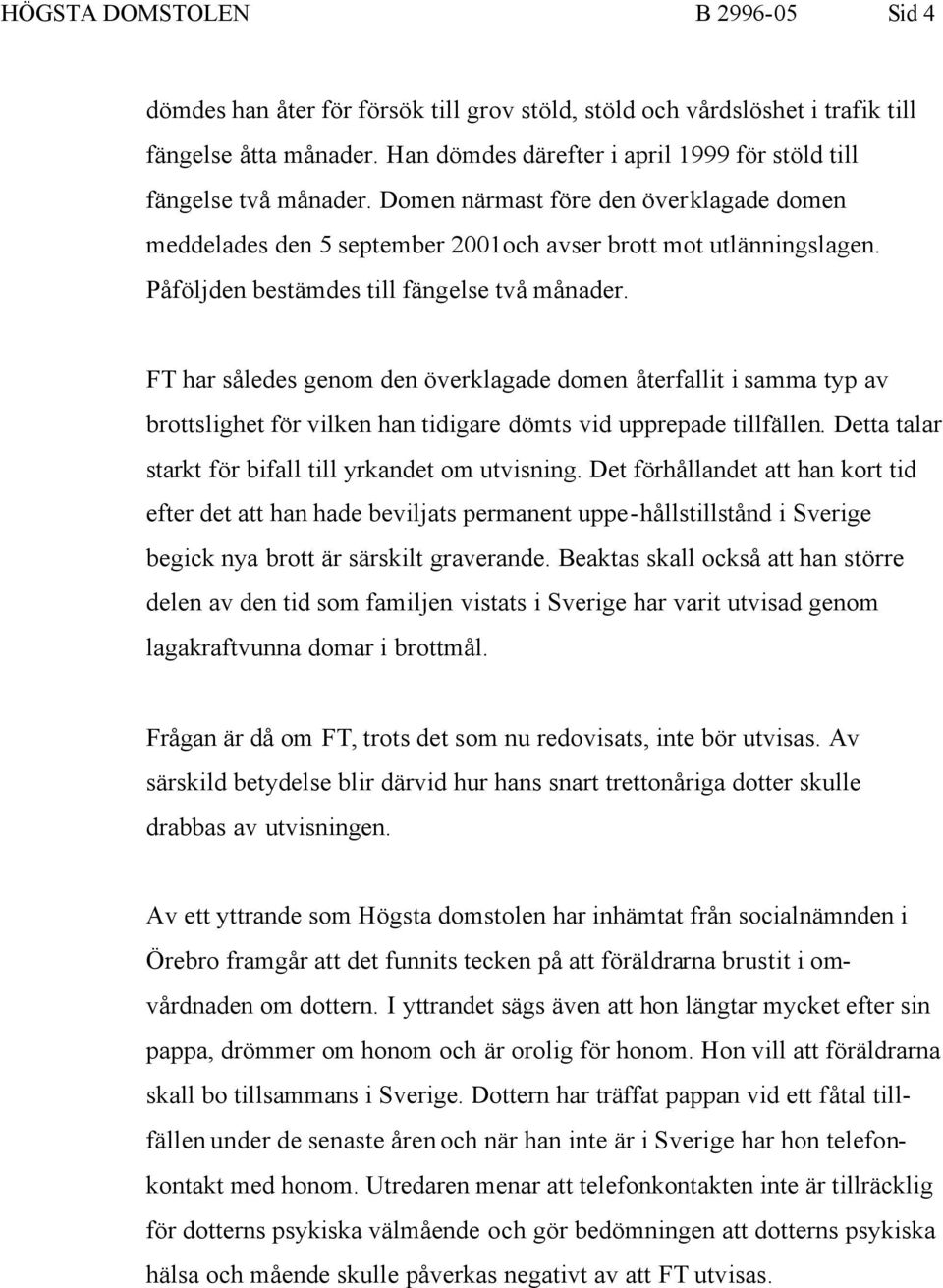 Påföljden bestämdes till fängelse två månader. FT har således genom den överklagade domen återfallit i samma typ av brottslighet för vilken han tidigare dömts vid upprepade tillfällen.