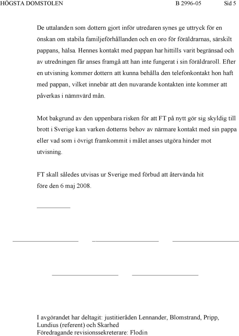 Efter en utvisning kommer dottern att kunna behålla den telefonkontakt hon haft med pappan, vilket innebär att den nuvarande kontakten inte kommer att påverkas i nämnvärd mån.