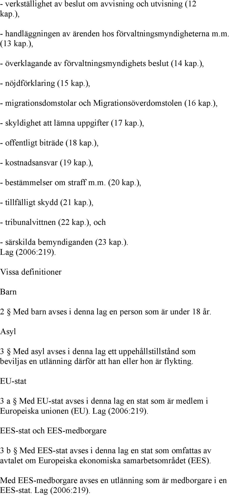 ), - bestämmelser om straff m.m. (20 kap.), - tillfälligt skydd (21 kap.), - tribunalvittnen (22 kap.), och - särskilda bemyndiganden (23 kap.). Lag (2006:219).