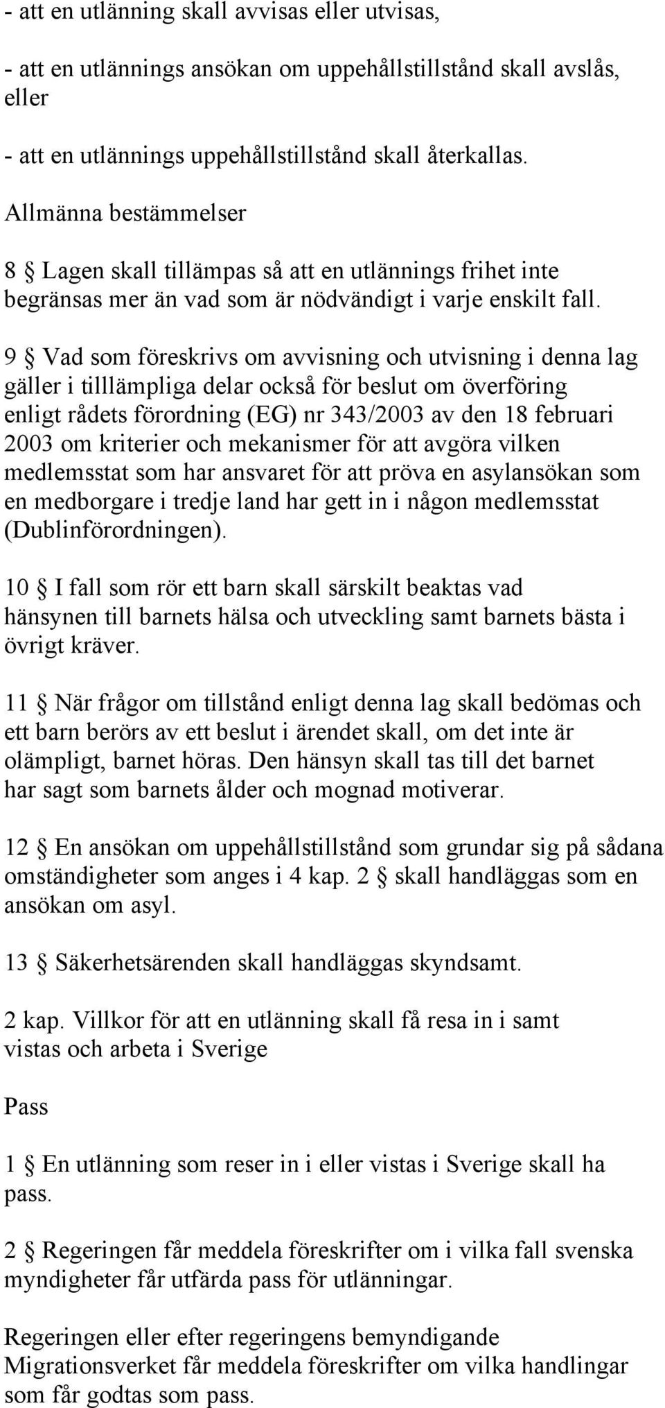 9 Vad som föreskrivs om avvisning och utvisning i denna lag gäller i tilllämpliga delar också för beslut om överföring enligt rådets förordning (EG) nr 343/2003 av den 18 februari 2003 om kriterier