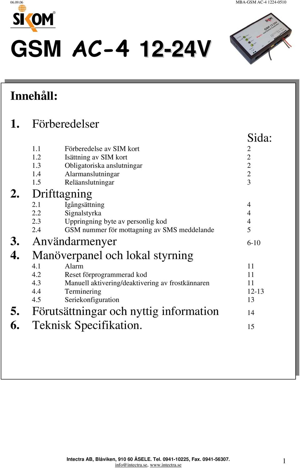 Manöverpanel och lokal styrning 4.1 Alarm 11 4.2 Reset förprogrammerad kod 11 4.3 Manuell aktivering/deaktivering av frostkännaren 11 4.