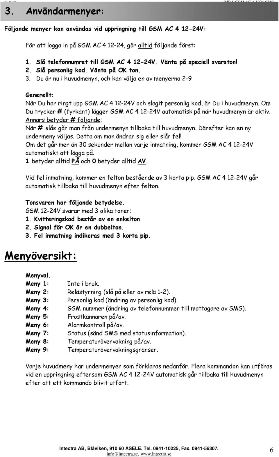 Du är nu i huvudmenyn, och kan välja en av menyerna 2-9 Generellt: När Du har ringt upp GSM AC 4 12-24V och slagit personlig kod, är Du i huvudmenyn.