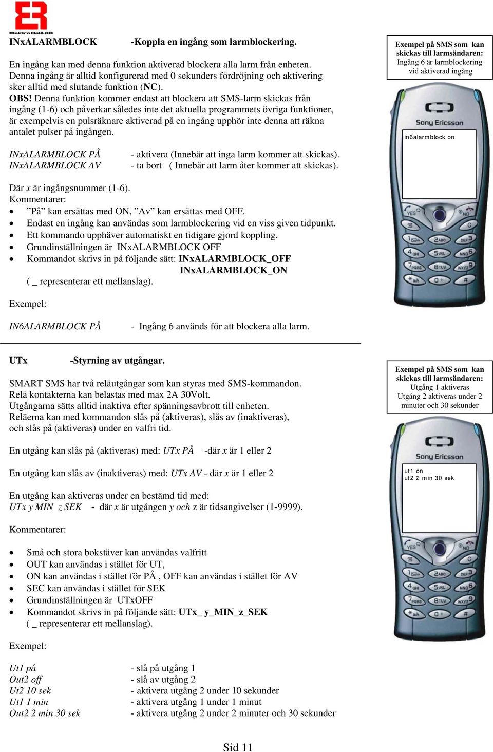 Denna funktion kommer endast att blockera att SMS-larm skickas från ingång (1-6) och påverkar således inte det aktuella programmets övriga funktioner, är exempelvis en pulsräknare aktiverad på en