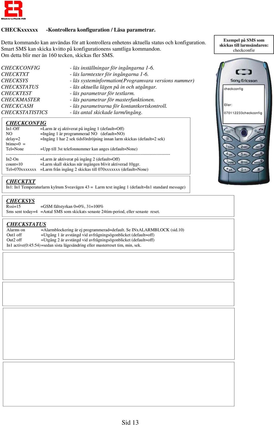 CHECKTXT - läs larmtexter för ingångarna 1-6. CHECKSYS - läs systeminformation(programvara versions nummer) CHECKSTATUS - läs aktuella lägen på in och utgångar.