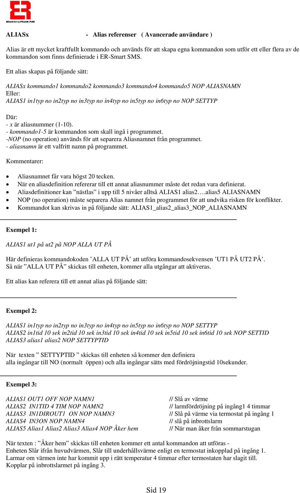 Ett alias skapas på följande sätt: ALIASx kommando1 kommando2 kommando3 kommando4 kommando5 NOP ALIASNAMN Eller: ALIAS1 in1typ no in2typ no in3typ no in4typ no in5typ no in6typ no NOP SETTYP Där: - x