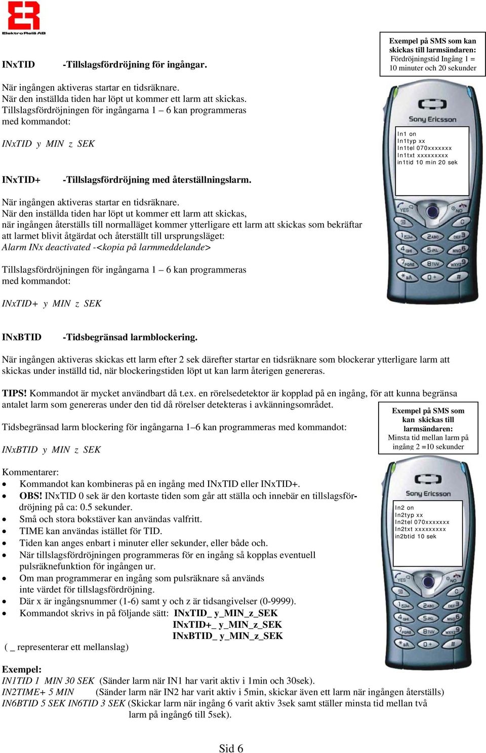 Tillslagsfördröjningen för ingångarna 1 6 kan programmeras med kommandot: INxTID y MIN z SEK In1 on In1typ xx In1tel 070xxxxxxx In1txt xxxxxxxxx in1tid 10 min 20 sek INxTID+ -Tillslagsfördröjning med