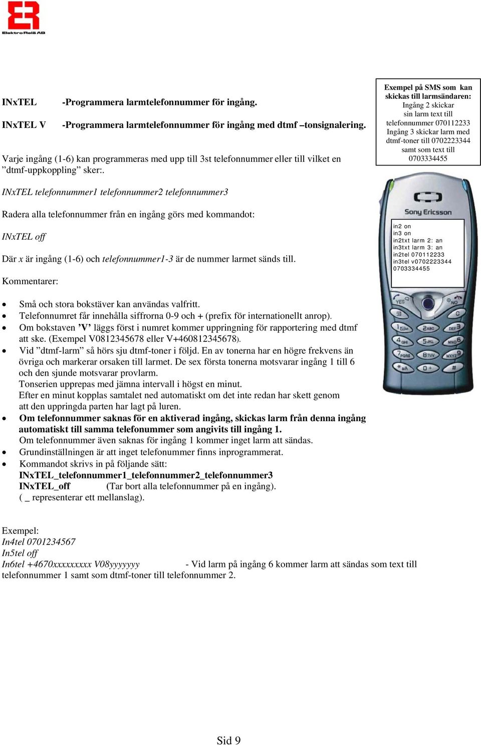 Exempel på SMS som kan skickas till larmsändaren: Ingång 2 skickar sin larm text till telefonnummer 070112233 Ingång 3 skickar larm med dtmf-toner till 0702223344 samt som text till 0703334455 INxTEL