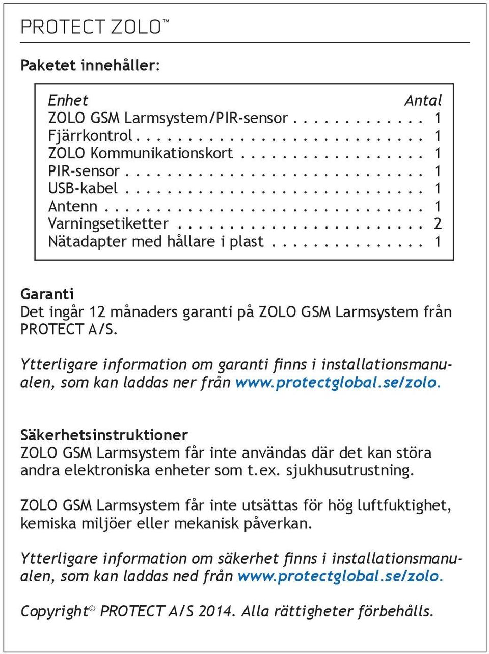 Ytterligare information om garanti finns i installationsmanualen, som kan laddas ner från www.protectglobal.se/zolo.