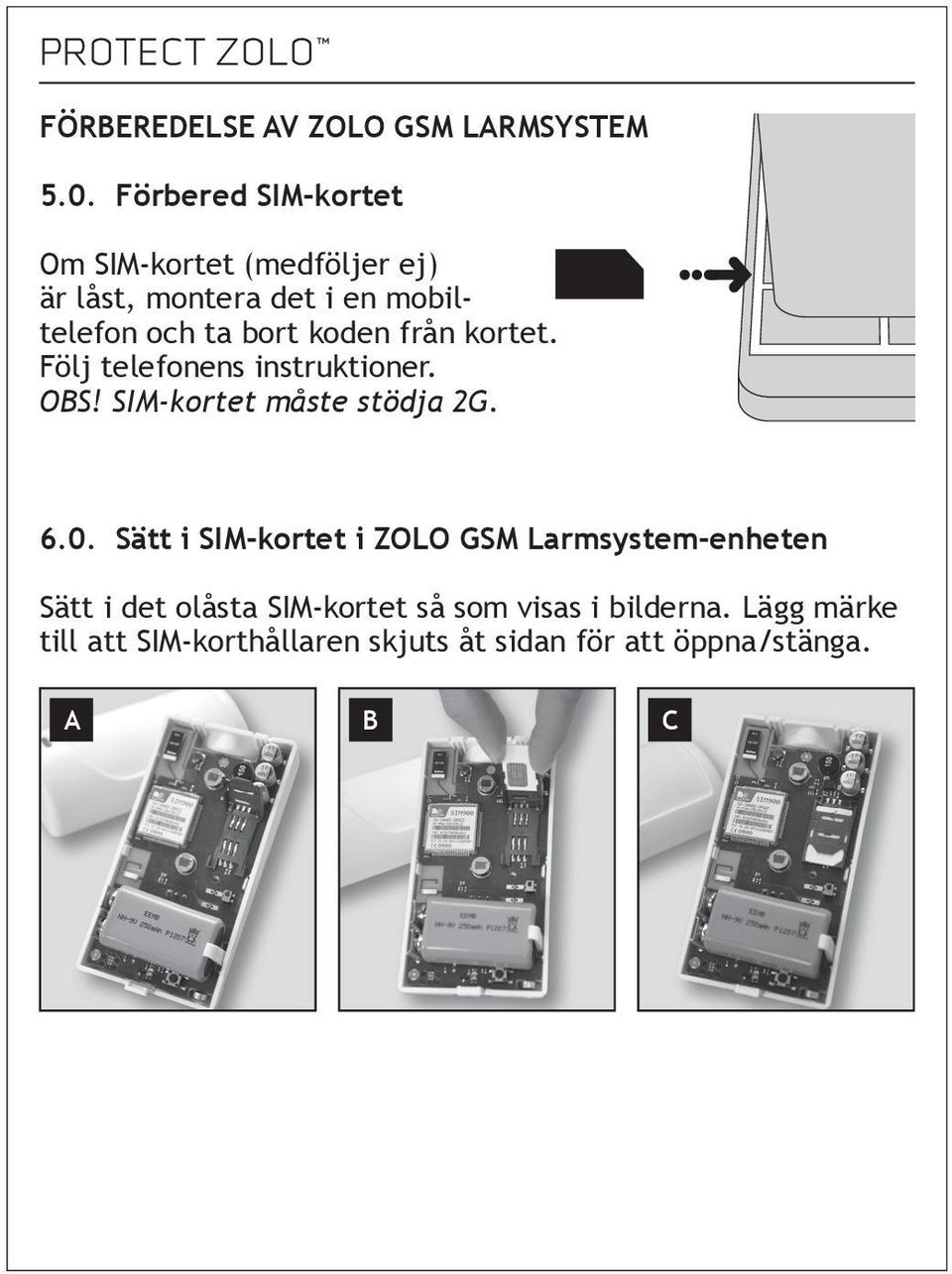 från kortet. Följ telefonens instruktioner. OBS! SIM-kortet måste stödja 2G. 6.0.