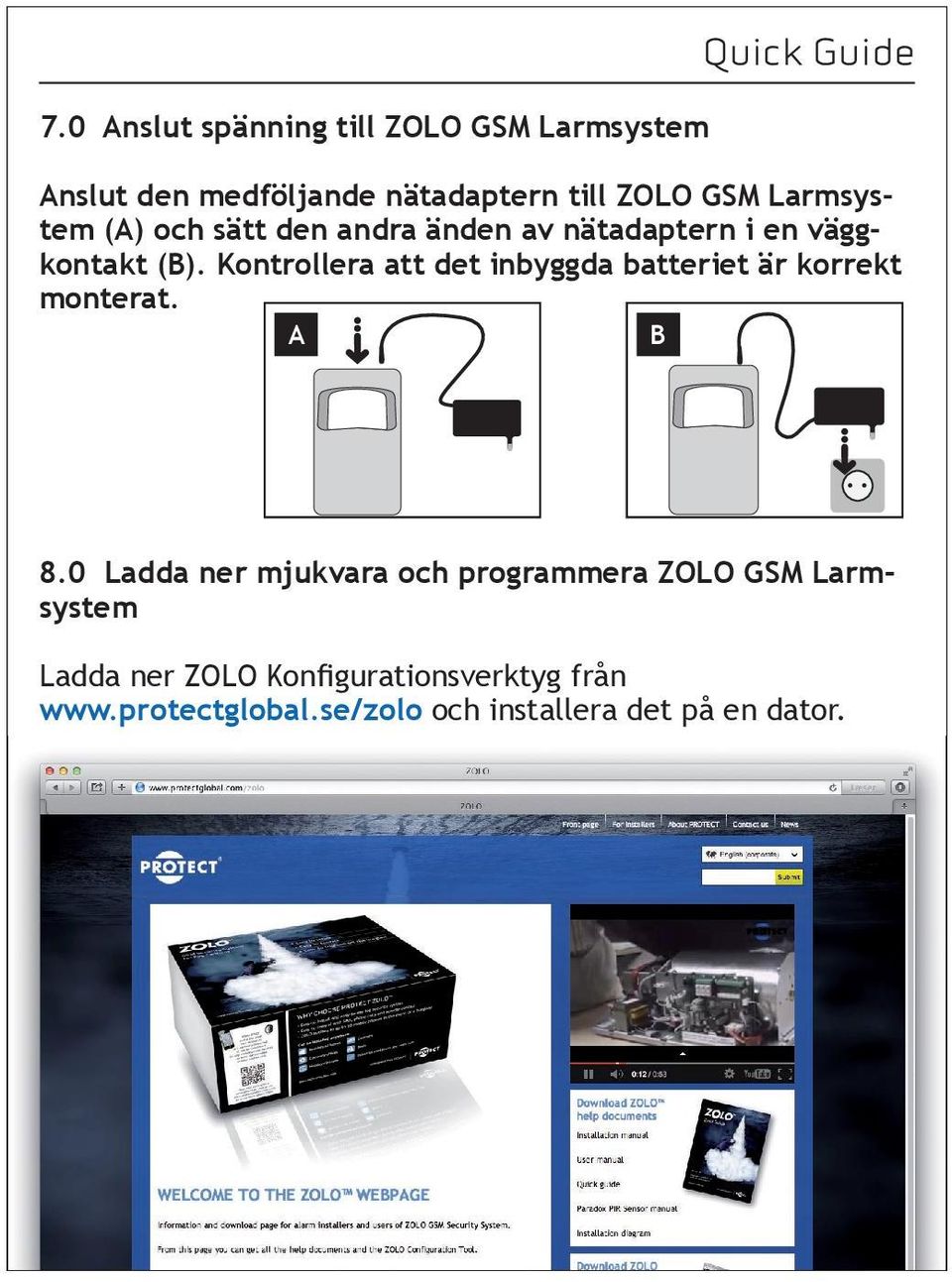 Kontrollera att det inbyggda batteriet är korrekt monterat. A B 8.