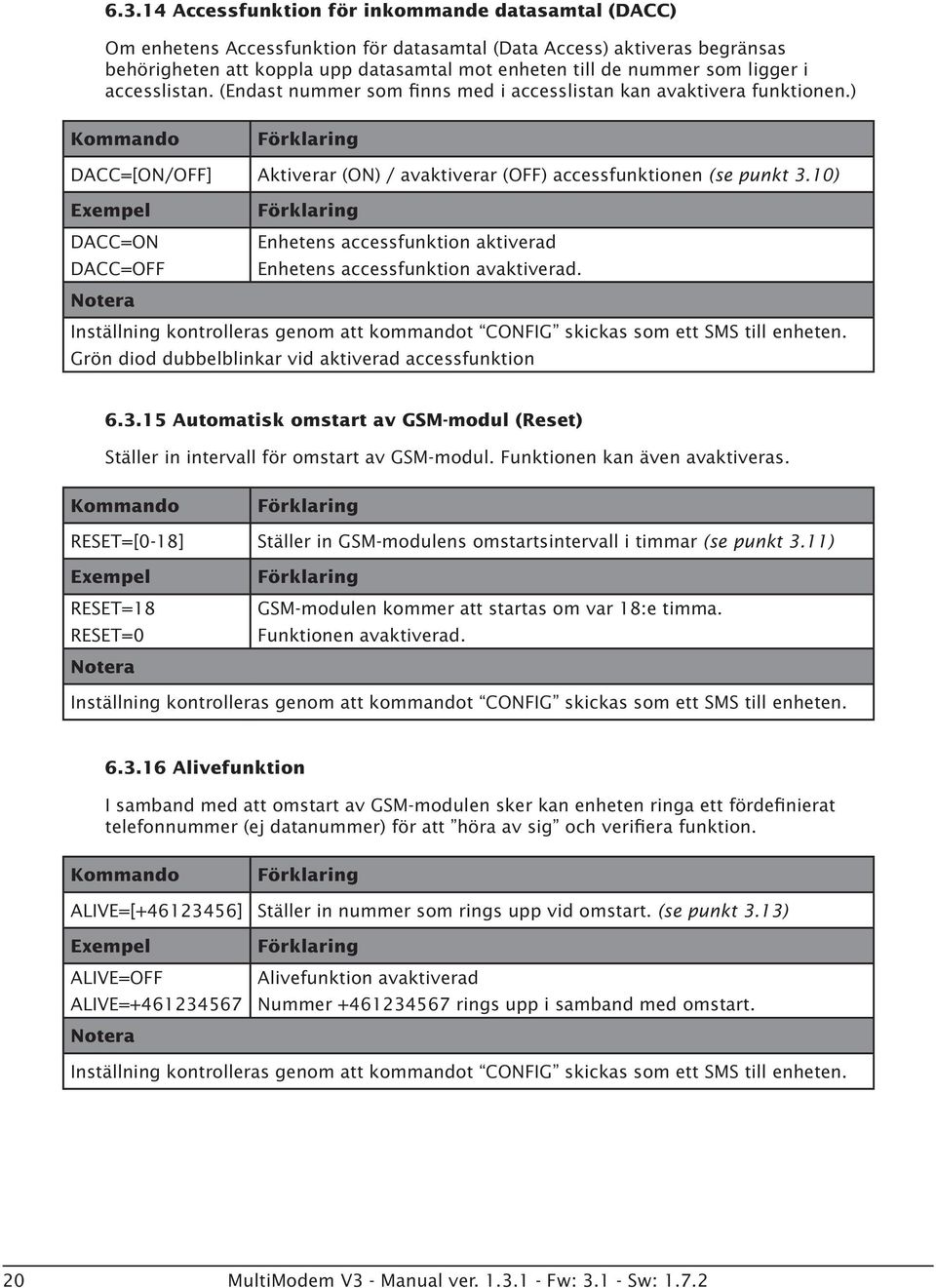 10) DACC=ON Enhetens accessfunktion aktiverad DACC=OFF Enhetens accessfunktion avaktiverad. Grön diod dubbelblinkar vid aktiverad accessfunktion 6.3.