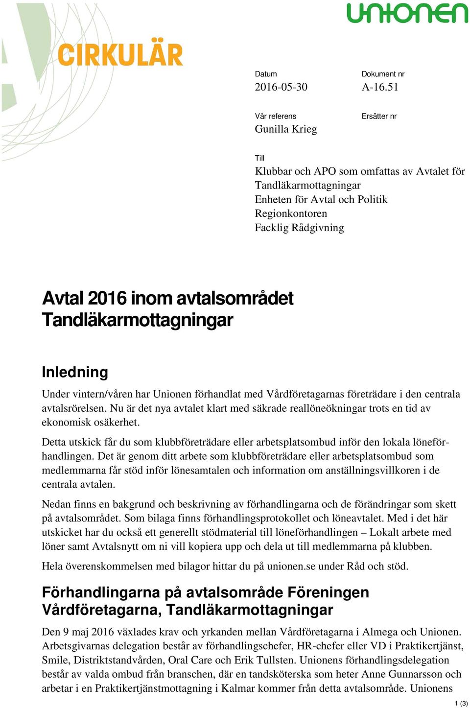 avtalsområdet Tandläkarmottagningar Inledning Under vintern/våren har Unionen förhandlat med Vårdföretagarnas företrädare i den centrala avtalsrörelsen.