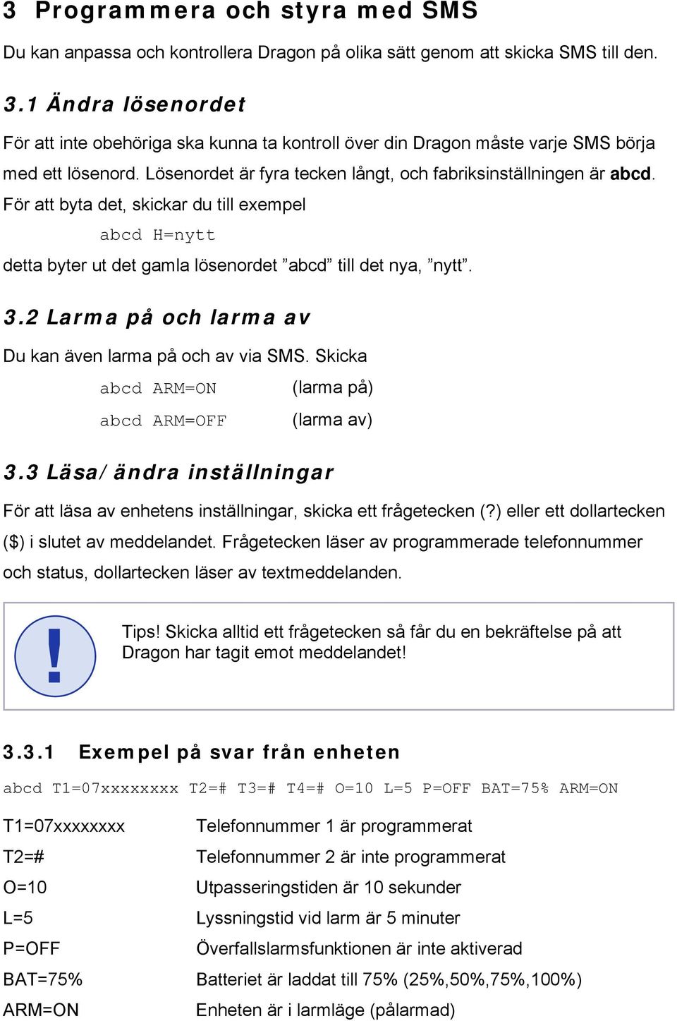 För att byta det, skickar du till exempel abcd H=nytt detta byter ut det gamla lösenordet abcd till det nya, nytt. 3.2 Larma på och larma av Du kan även larma på och av via SMS.